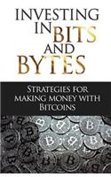 Investing in Bits and Bytess: Strategies for Making Money with Bitcoins