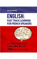 English: Fast Track Learning For French Speakers: The 1000 most used English words with 3.000 phrase examples(English for French Speakers)