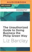 The Unauthorized Guide to Doing Business the Philip Green Way