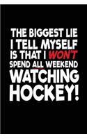 The Biggest Lie I Tell Myself Is That I Won't Spend All Weekend Watching Hockey!: Lined Notebook Journal To Write In