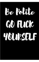 Be Polite Go Fuck Yourself