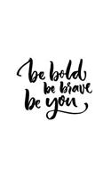 Be Bold. Be Brave. Be You Journal