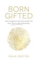 Born Gifted: How to Unwrap the Gifts Inside You for Supernatural Success!