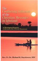 The Conflicting Influence of the Christian Messages in Igboland: A Theological Enquiry (A Microcosm of the Universal Phenomenon)