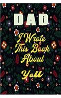 DAD I Wrote This Book About You: Fill In The Blank Book For What You Love About DAD . Perfect For DAD Birthday, dad i love you, Mother's Day, Show DAD You Love Her, Grandparent's Da