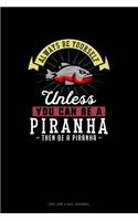 Always Be Yourself Unless You Can Be A Piranha Then Be A Piranha: One Line A Day Journal