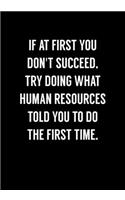 If At First You Don't Succeed, Try Doing What Human Resources Told You To Do The First Time: Funny Gag Gifts For Coworkers Notebook (Dot Grid Journal & Weekly Planner)