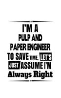 I'm A Pulp And Paper Engineer To Save Time, Let's Assume That I'm Always Right