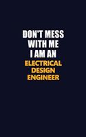 Don't Mess With Me Because I Am An Electrical Design Engineer: Career journal, notebook and writing journal for encouraging men, women and kids. A framework for building your career.