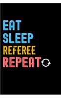 Eat, Sleep, referee, Repeat Notebook - referee Funny Gift: Lined Notebook / Journal Gift, 120 Pages, 6x9, Soft Cover, Matte Finish
