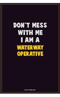 Don't Mess With Me, I Am A Waterway Operative: Career Motivational Quotes 6x9 120 Pages Blank Lined Notebook Journal