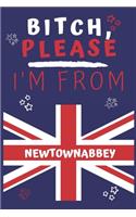 Bitch Please I'm From Newtownabbey: Perfect Gag Gift For Someone From Newtownabbey! - Blank Lined Notebook Journal - 120 Pages 6 x 9 Format - Office - Gift-