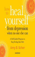 How to Heal Yourself from Depression When No One Else Can