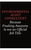 Environmental Audit Consultant Because Freaking Awesome Is Not An Official Job Title: Career journal, notebook and writing journal for encouraging men, women and kids. A framework for building your career.