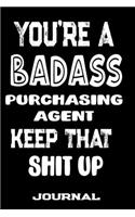 You're A Badass Purchasing Agent Keep That Shit Up: Blank Lined Journal To Write in - Funny Gifts For Purchasing Agent