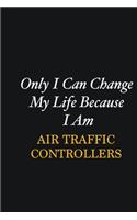 Only I Can Change My Life Because I Am Air Traffic Controllers: Writing careers journals and notebook. A way towards enhancement