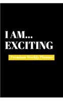 I Am Exciting: Premium Weekly Planner