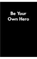 Be Your Hero: Simple Black and Matte Cover Notebook - Ideal for Your Daily Notes, Doodles, Sketches, Memories and Any Thoughts You Want to Write or Draw