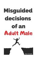 Misguided Decisions of an Adult Male