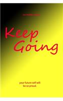 KEEP GOING, no matter what, keep going, your future self will be so proud.
