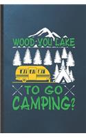 Wood You Lake to Go Camping: Funny Camping Hiking Lover Lined Notebook/ Blank Journal For Camper Adventure, Inspirational Saying Unique Special Birthday Gift Idea Modern 6x9 110