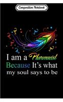 Composition Notebook: Happy I'm A Pharmacist Because My Soul Says Quote Gift Idea Journal/Notebook Blank Lined Ruled 6x9 100 Pages