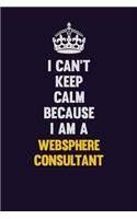 I Can't Keep Calm Because I Am A Websphere Consultant: Motivational and inspirational career blank lined gift notebook with matte finish