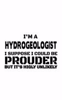 I'm A Hydrogeologist I Suppose I Could Be Prouder But It's Highly Unlikely: Best Hydrogeologist Notebook, Hydrogeo Worker Journal Gift, Diary, Doodle Gift or Notebook - 6 x 9 Compact Size, 109 Blank Lined Pages