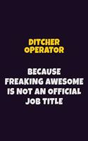 Ditcher Operator, Because Freaking Awesome Is Not An Official Job Title