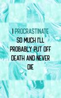 I Procrastinate So Much I'll Probably Put Off Death And Never Die: All Purpose 6x9 Blank Lined Notebook Journal Way Better Than A Card Trendy Unique Gift Blue Texture Procrastination