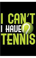 I Can't I Have Tennis: Best Tennis Player Journal Notebook - Tennis Lover Gifts - Tennis Player Life Notebook Journal - Funny Tennis Ball Diary