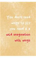 You Don't Need Wings To Fly All You Need Is A Wild Imagination With Wings
