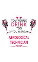 You Would Drink Too If You Were An Aerological Technician: Personal Aerological Technician Notebook, Journal Gift, Diary, Doodle Gift or Notebook - 6 x 9 Compact Size- 109 Blank Lined Pages