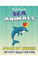 Magic Sea Animals Color by Number Activity Book for Kids: Easy, Fun & Learn to Know 50 Animals Under the Sea by Fun, Cute, Easy & Relaxing Coloring Book for Toddlers, Boys & Girls ... (My First Sea Animals 