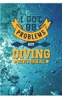 I Got 99 Problems But Diving Solves Them All: Blank Lined Journal For Scuba Divers