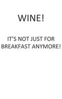 Wine! It's Not Just for Breakfast Anymore!: A 6 X 9 Lined Journal