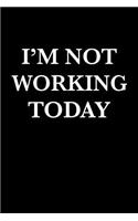 Im Not Working Today: Blank Lined Journal Notebook, 120 Pages, Matte, Softcover, 6x9 Diary with a Funny Slogan Cover