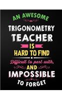 Trigonometry Teacher: An Awesome Trigonometry Teacher Is Hard To Find Inspirational Quote - Notebook, Journal, and Planner for Teacher Gift: Cute Teacher Appreciation/Ret