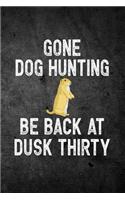Gone Dog Hunting Be Back At Dusk Thirty: Funny Hunting Journal For Prairie Dog Hunters: Blank Lined Notebook For Hunt Season o Write Notes & Writing