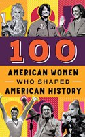100 American Women Who Shaped American History (100 Series)