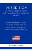 Federal Motor Vehicle Safety Standards - Platform Lifts for Motor Vehicles - Platform Lift Installations in Motor Vehicles (Us National Highway Traffic Safety Administration Regulation) (Nhtsa) (2018 Edition)