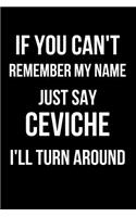 If You Can't Remember My Name Just Say Ceviche I'll Turn Around