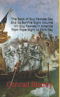 Book of Guy Fawkes Day And its Bonfire Night Volume VIII Guy Fawkes in America from Pope Night to Pork Day