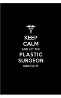 Keep Calm and Let the Plastic Surgeon Handle It: Plastic Surgeon / Plastic Surgery Blank Lined Journal Notebook and Gifts for Medical Profession Doctors Surgeons Graduation Students Lecturers Colle