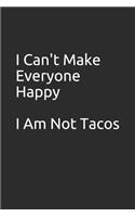 I Can't Make Everyone Happy I Am Not Tacos