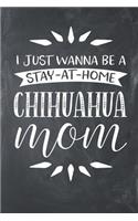 I Just Wanna Be a Stay at Home Chihuahua Mom: Lined Notebook Journal