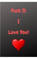 Fuck It I Love You!