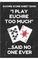 Euchre Score Sheet Book: Book of 100 Score Sheet Pages for Euchre, 6 by 9 Inches, Funny Too Much Black Cover