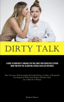 Dirty Talk: A Guide To Using Nasty Language That Will Make Your Spouse Beg To Spend More Time With You. In Addition, Several Excellent Instances (How To Learn, 