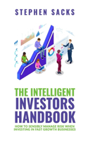 Intelligent Investors Handbook: How To Sensibly Manage Risk When Investing In Fast Growth Businesses